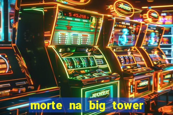 morte na big tower beto carrero